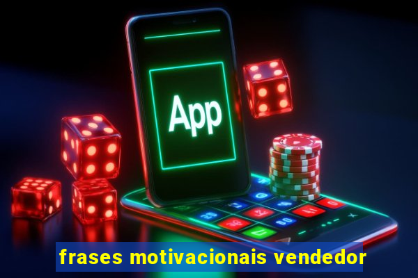 frases motivacionais vendedor
